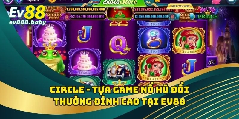 Circle - Tựa Game Nổ Hũ Đổi Thưởng Đỉnh Cao Tại EV88