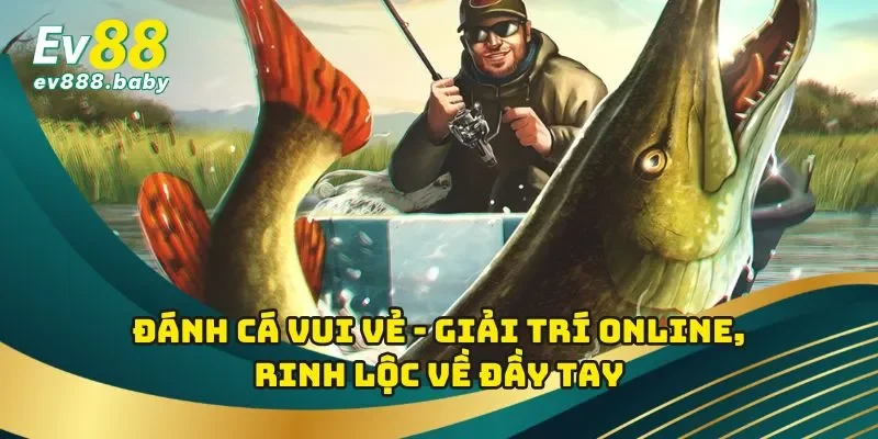 Đánh Cá Vui Vẻ - Giải Trí Online, Rinh Lộc Về Đầy Tay
